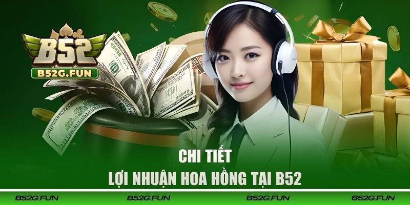 Chi tiết lợi nhuận hoa hồng tại B52 