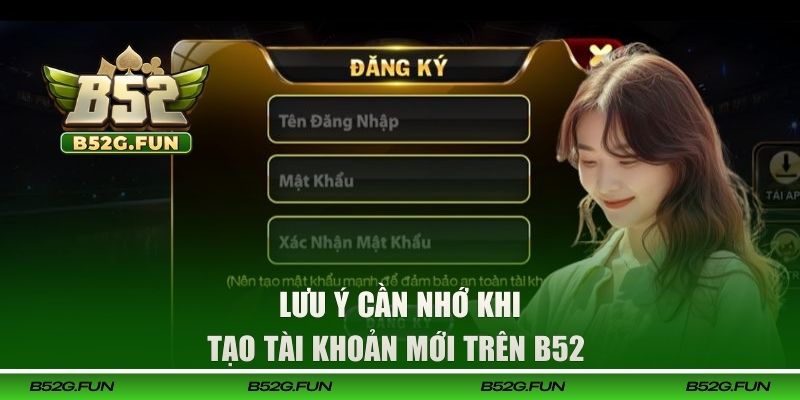 Một vài lưu ý cần nhớ khi tạo tài khoản mới trên B52