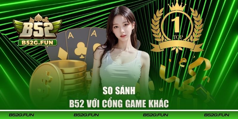 So sánh B52 với các thương hiệu cổng game khác