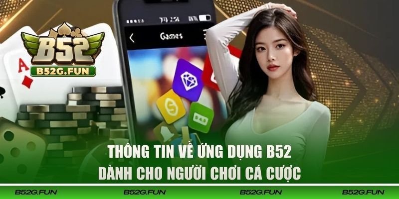 Thông tin về ứng dụng B52 dành cho người chơi cá cược