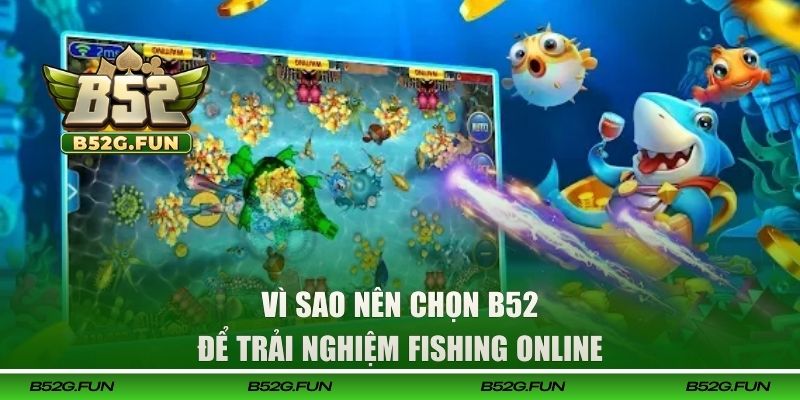 Vì sao nên chọn B52 để trải nghiệm fishing online