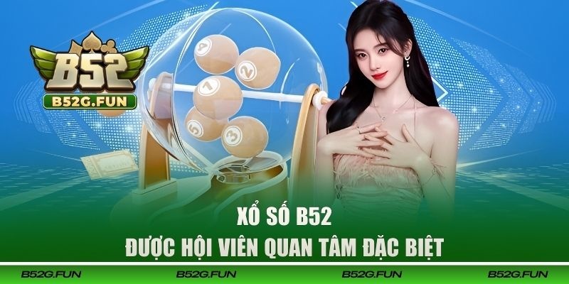 Xổ số B52 được hội viên quan tâm đặc biệt